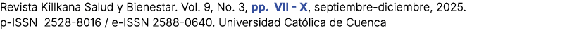 Revista Killkana Salud y Bienestar. Vol. 9, No. 3, pp. VII X, septiembre diciembre, 2025. p ISSN 2528 8016 / e ISSN 2...