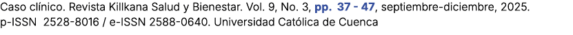 Caso cl nico. Revista Killkana Salud y Bienestar. Vol. 9, No. 3, pp. 37 47, septiembre diciembre, 2025. p ISSN 2528 8...