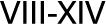 VIII XIV